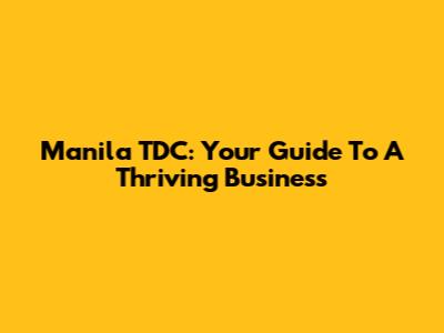Manila TDC: Your Guide To A Thriving Business
