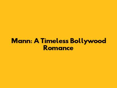 Mann: A Timeless Bollywood Romance