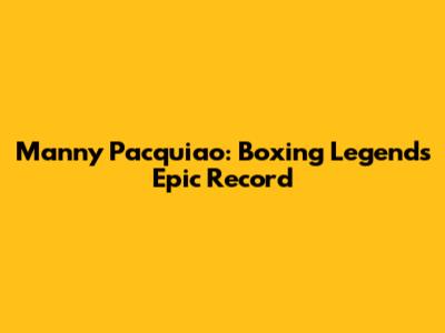 Manny Pacquiao: Boxing Legend's Epic Record