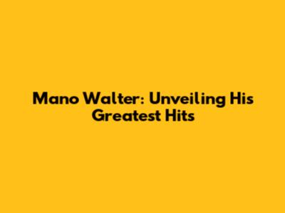 Mano Walter: Unveiling His Greatest Hits