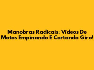 Manobras Radicais: Vídeos De Motos Empinando E Cortando Giro!