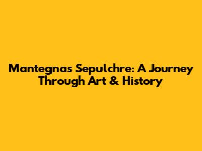 Mantegna's Sepulchre: A Journey Through Art & History