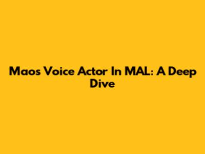 Mao's Voice Actor In MAL: A Deep Dive