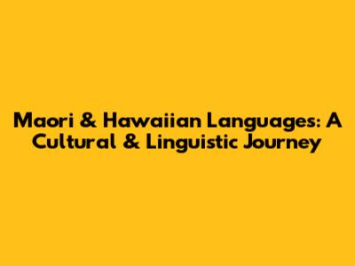 Maori & Hawaiian Languages: A Cultural & Linguistic Journey