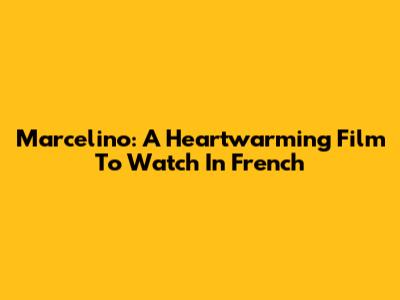 Marcelino: A Heartwarming Film To Watch In French