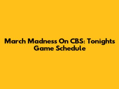 March Madness On CBS: Tonight's Game Schedule