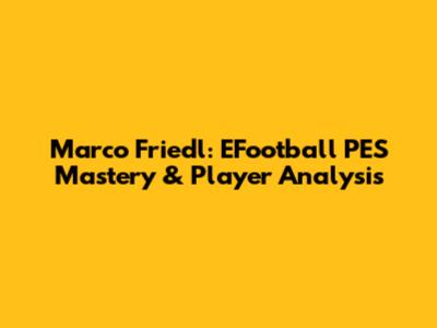 Marco Friedl: EFootball PES Mastery & Player Analysis