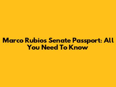 Marco Rubio's Senate Passport: All You Need To Know