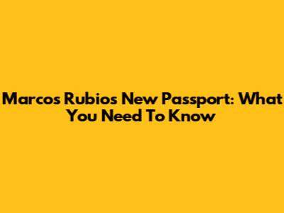 Marcos Rubio's New Passport: What You Need To Know