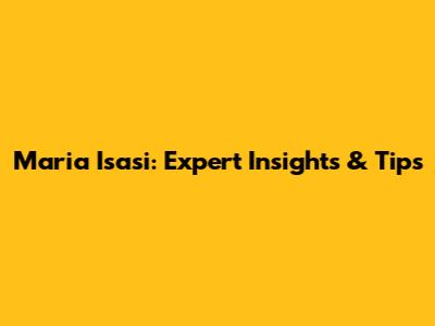 Maria Isasi: Expert Insights & Tips