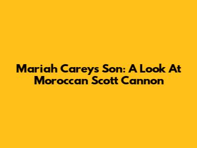 Mariah Carey's Son: A Look At Moroccan Scott Cannon