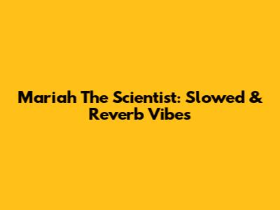 Mariah The Scientist: Slowed & Reverb Vibes