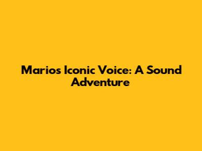 Mario's Iconic Voice: A Sound Adventure