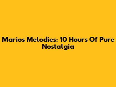 Mario's Melodies: 10 Hours Of Pure Nostalgia