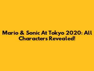 Mario & Sonic At Tokyo 2020: All Characters Revealed!