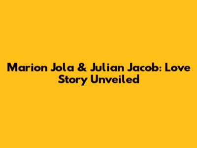 Marion Jola & Julian Jacob: Love Story Unveiled