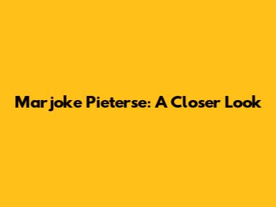 Marjoke Pieterse: A Closer Look