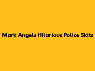 Mark Angel's Hilarious Police Skits