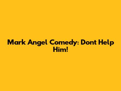 Mark Angel Comedy: Don't Help Him!