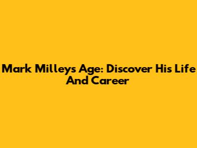 Mark Milley's Age: Discover His Life And Career