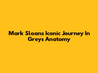 Mark Sloan's Iconic Journey In Grey's Anatomy