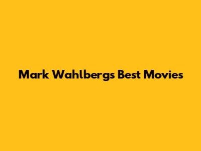 Mark Wahlberg's Best Movies