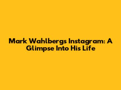 Mark Wahlberg's Instagram: A Glimpse Into His Life