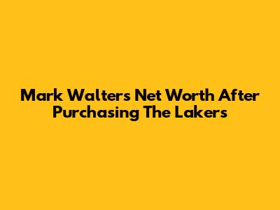 Mark Walter's Net Worth After Purchasing The Lakers