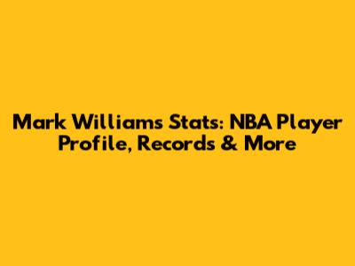 Mark Williams Stats: NBA Player Profile, Records & More
