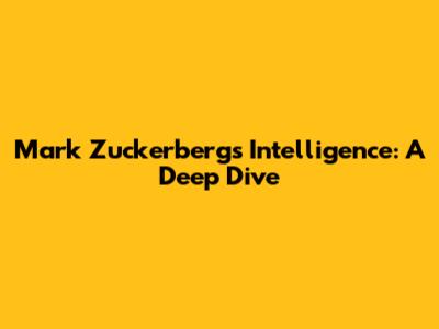 Mark Zuckerberg's Intelligence: A Deep Dive