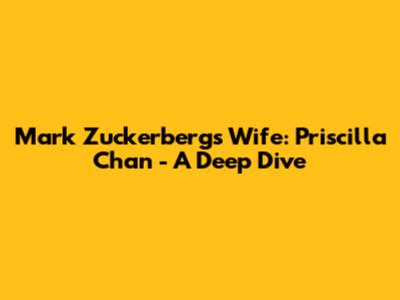 Mark Zuckerberg's Wife: Priscilla Chan - A Deep Dive