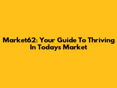 Market62: Your Guide To Thriving In Today's Market