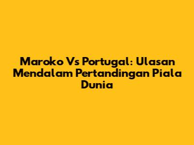 Maroko Vs Portugal: Ulasan Mendalam Pertandingan Piala Dunia