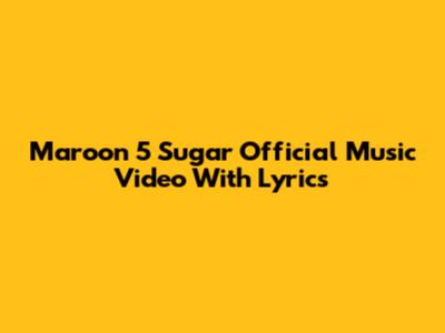 Maroon 5 "Sugar" Official Music Video With Lyrics