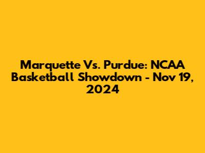 Marquette Vs. Purdue: NCAA Basketball Showdown - Nov 19, 2024