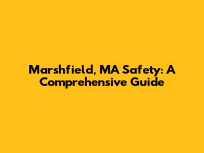 Marshfield, MA Safety: A Comprehensive Guide