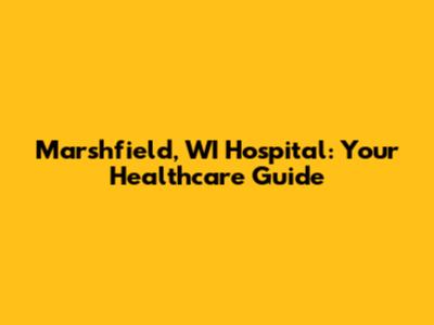 Marshfield, WI Hospital: Your Healthcare Guide