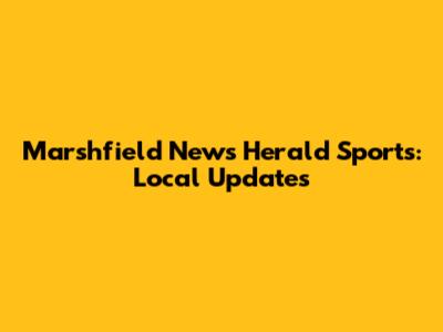 Marshfield News Herald Sports: Local Updates