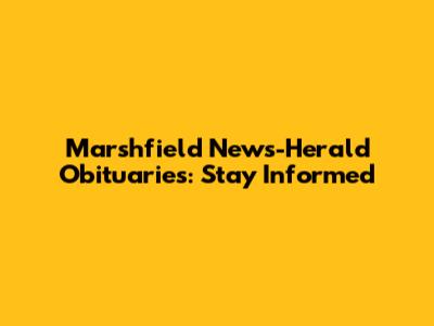 Marshfield News-Herald Obituaries: Stay Informed