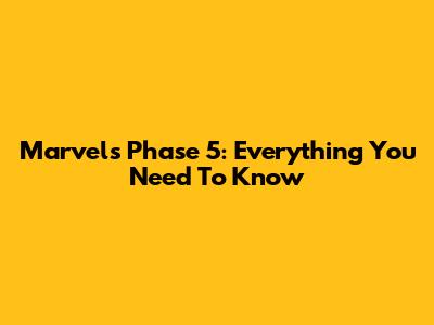 Marvel's Phase 5: Everything You Need To Know