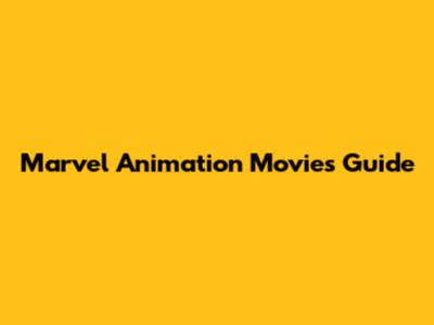 Marvel Animation Movies Guide