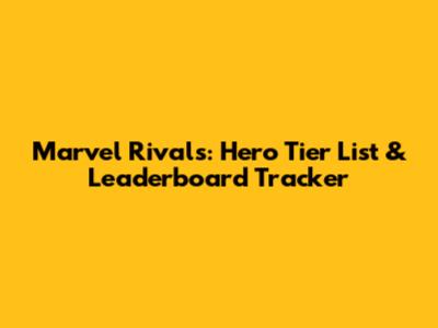 Marvel Rivals: Hero Tier List & Leaderboard Tracker
