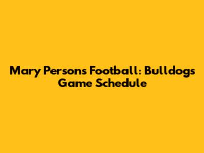 Mary Persons Football: Bulldogs' Game Schedule