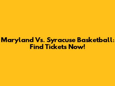 Maryland Vs. Syracuse Basketball: Find Tickets Now!