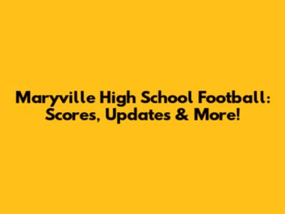 Maryville High School Football: Scores, Updates & More!