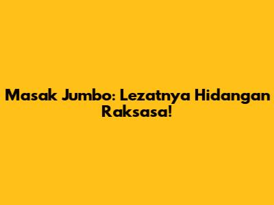 Masak Jumbo: Lezatnya Hidangan Raksasa!