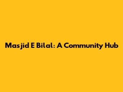 Masjid E Bilal: A Community Hub