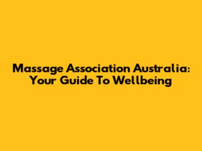 Massage Association Australia: Your Guide To Wellbeing