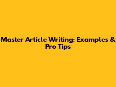 Master Article Writing: Examples & Pro Tips