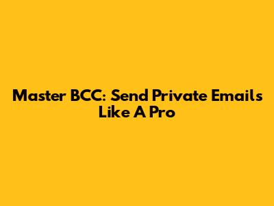 Master BCC: Send Private Emails Like A Pro